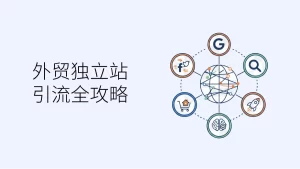 外贸独立站引流全攻略